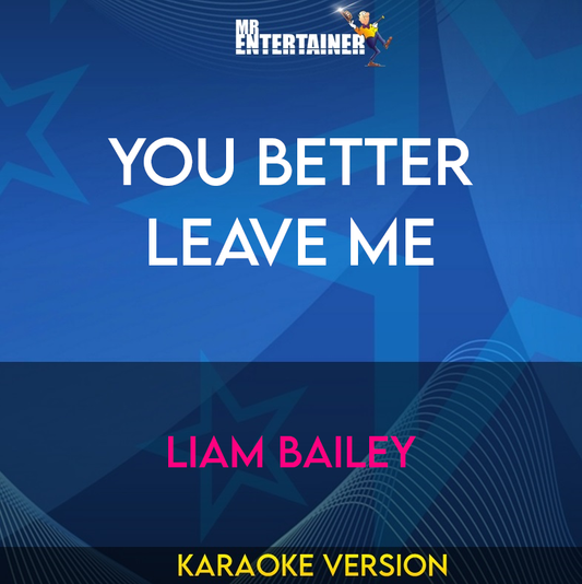 You Better Leave Me - Liam Bailey (Karaoke Version) from Mr Entertainer Karaoke
