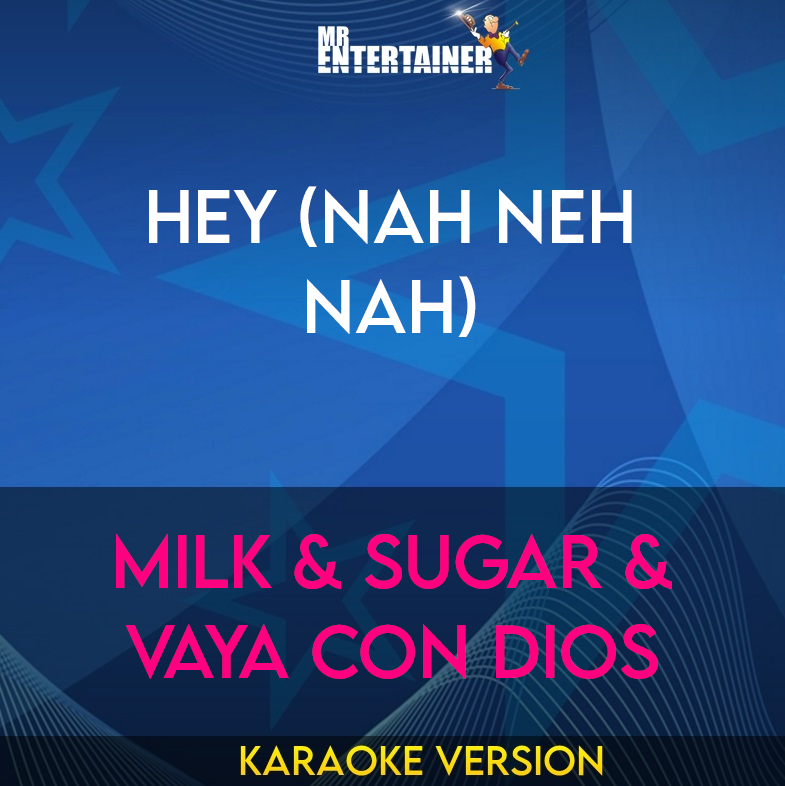 Hey (nah Neh Nah) - Milk & Sugar & Vaya Con Dios (Karaoke Version) from Mr Entertainer Karaoke