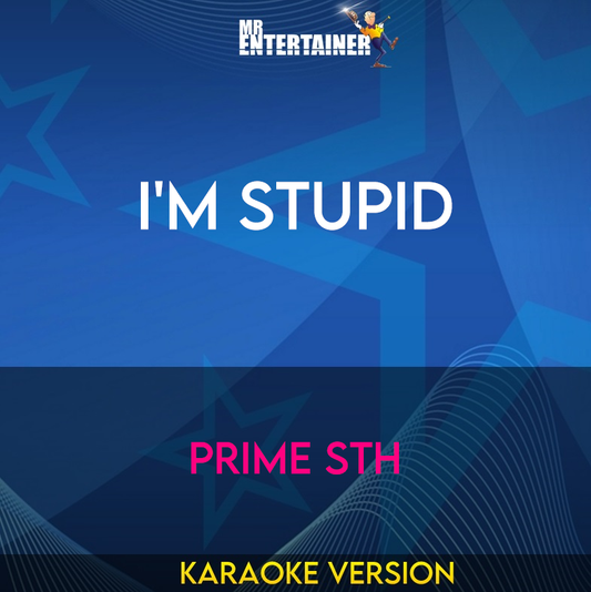 I'm Stupid - Prime Sth (Karaoke Version) from Mr Entertainer Karaoke