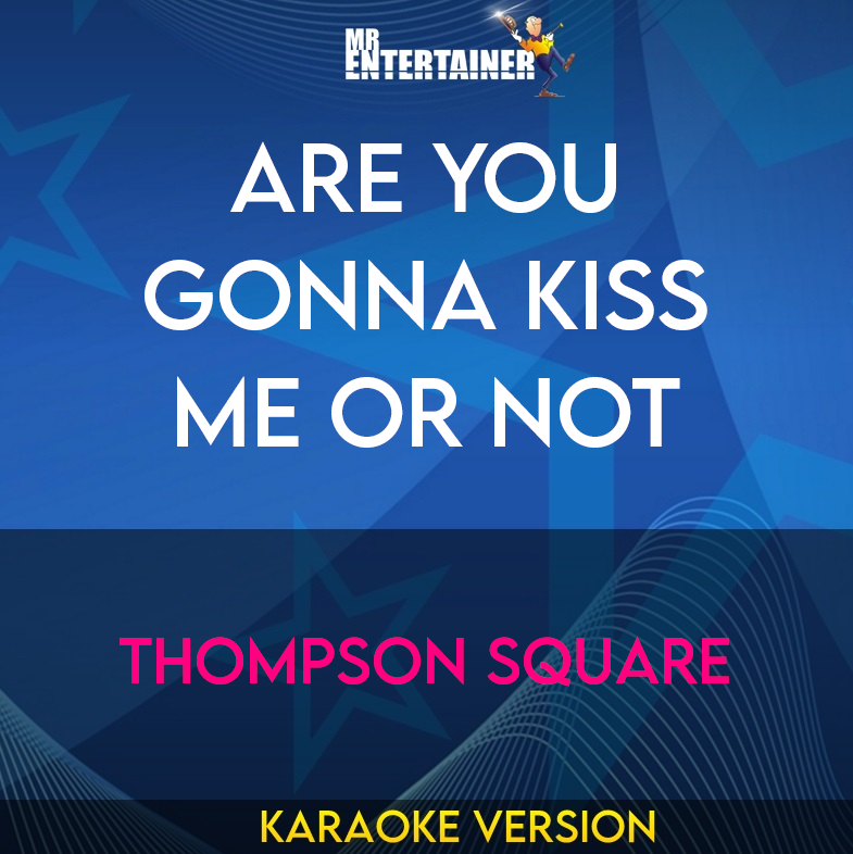 Are You Gonna Kiss Me Or Not - Thompson Square (Karaoke Version) from Mr Entertainer Karaoke