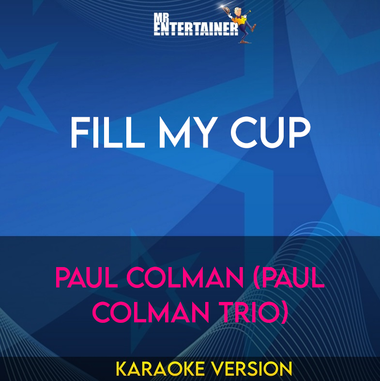 Fill My Cup - Paul Colman (paul Colman Trio) (Karaoke Version) from Mr Entertainer Karaoke