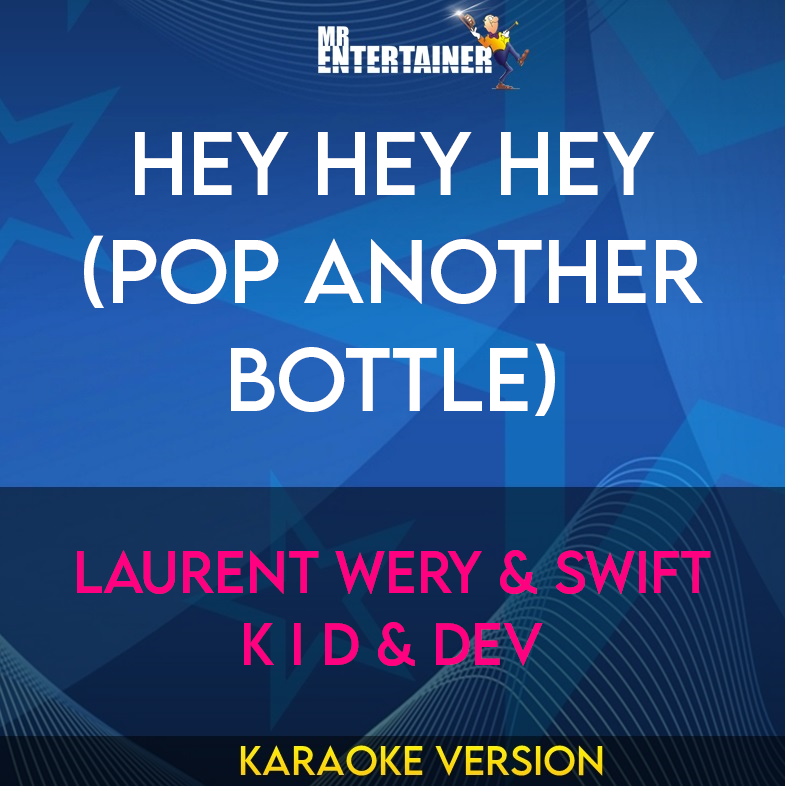Hey Hey Hey (pop Another Bottle) - Laurent Wery & Swift K I D & Dev (Karaoke Version) from Mr Entertainer Karaoke