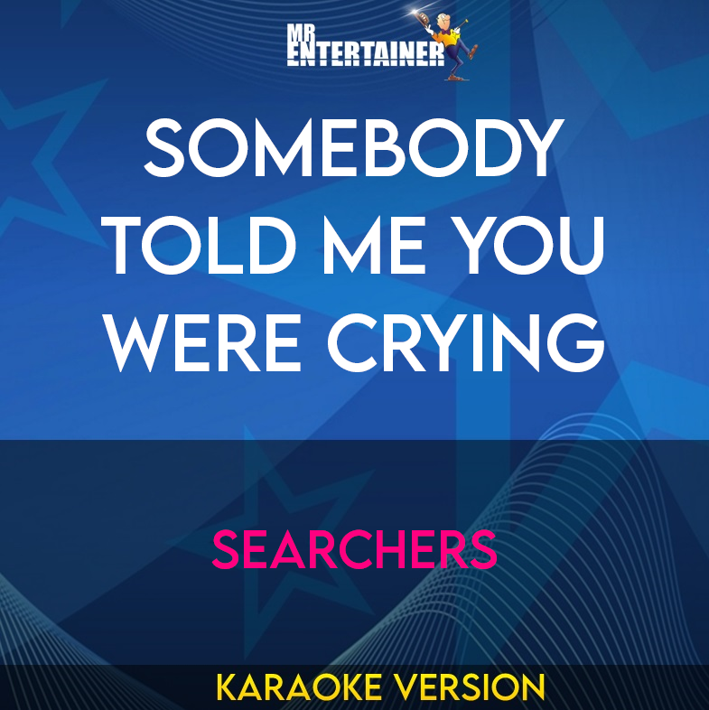 Somebody Told Me You Were Crying - Searchers (Karaoke Version) from Mr Entertainer Karaoke