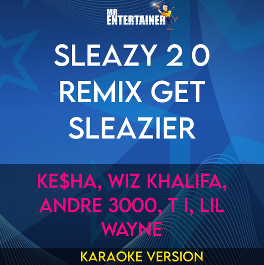 Sleazy 2 0 Remix Get Sleazier - Ke$ha, Wiz Khalifa, Andre 3000, T I, Lil Wayne (Karaoke Version) from Mr Entertainer Karaoke