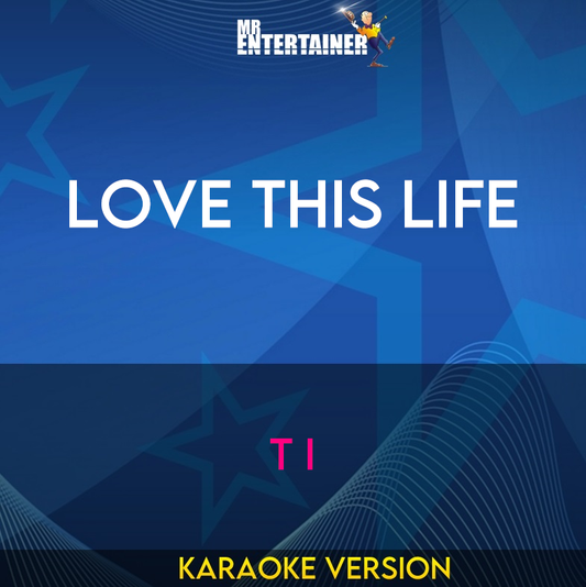 Love This Life - T I (Karaoke Version) from Mr Entertainer Karaoke