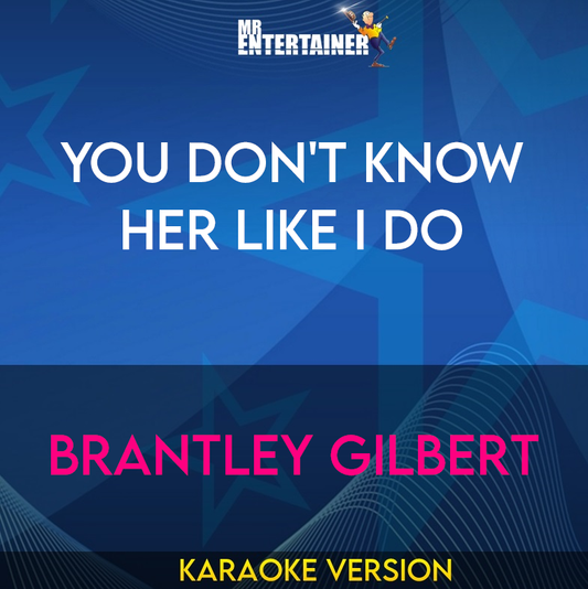 You Don't Know Her Like I Do - Brantley Gilbert (Karaoke Version) from Mr Entertainer Karaoke