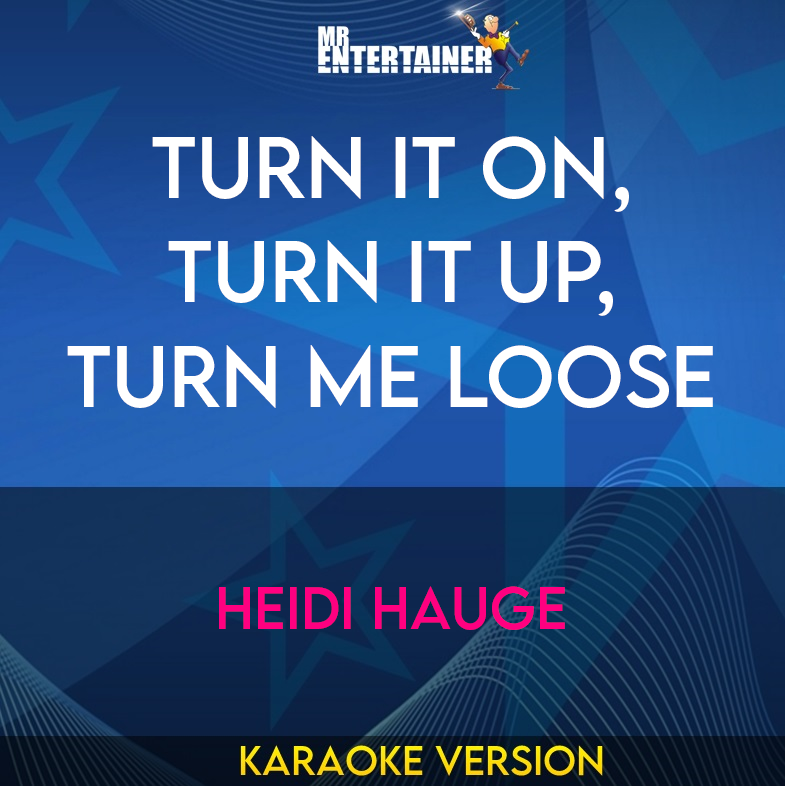 Turn It On, Turn It Up, Turn Me Loose - Heidi Hauge (Karaoke Version) from Mr Entertainer Karaoke