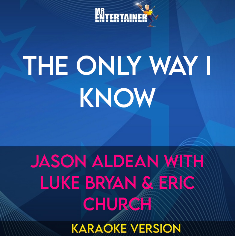 The Only Way I Know - Jason Aldean With Luke Bryan & Eric Church (Karaoke Version) from Mr Entertainer Karaoke