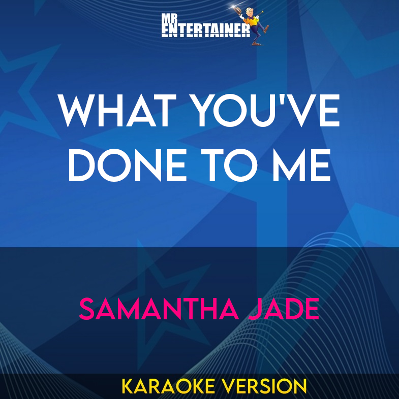 What You've Done To Me - Samantha Jade (Karaoke Version) from Mr Entertainer Karaoke