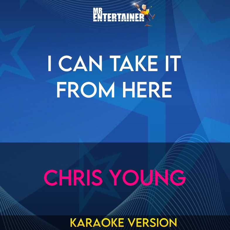 I Can Take It From Here - Chris Young (Karaoke Version) from Mr Entertainer Karaoke