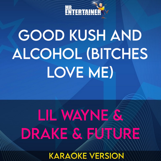 Good Kush and Alcohol (Bitches Love Me) - Lil Wayne & Drake & Future (Karaoke Version) from Mr Entertainer Karaoke