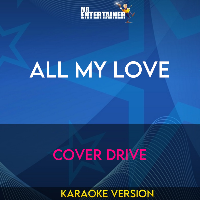 All My Love - Cover Drive (Karaoke Version) from Mr Entertainer Karaoke