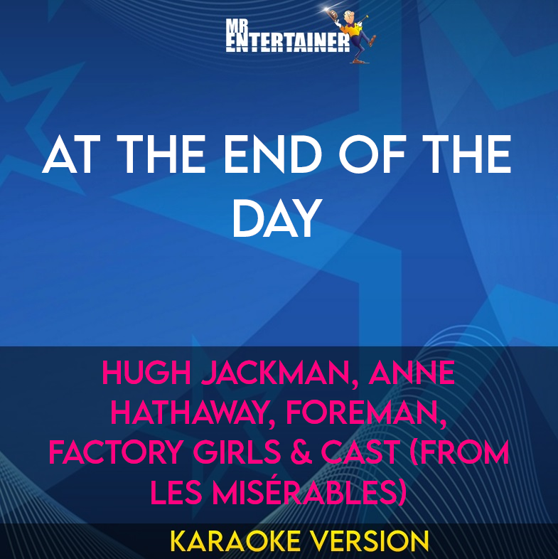 At The End Of The Day - Hugh Jackman, Anne Hathaway, Foreman, Factory Girls & Cast (from Les Misérables) (Karaoke Version) from Mr Entertainer Karaoke