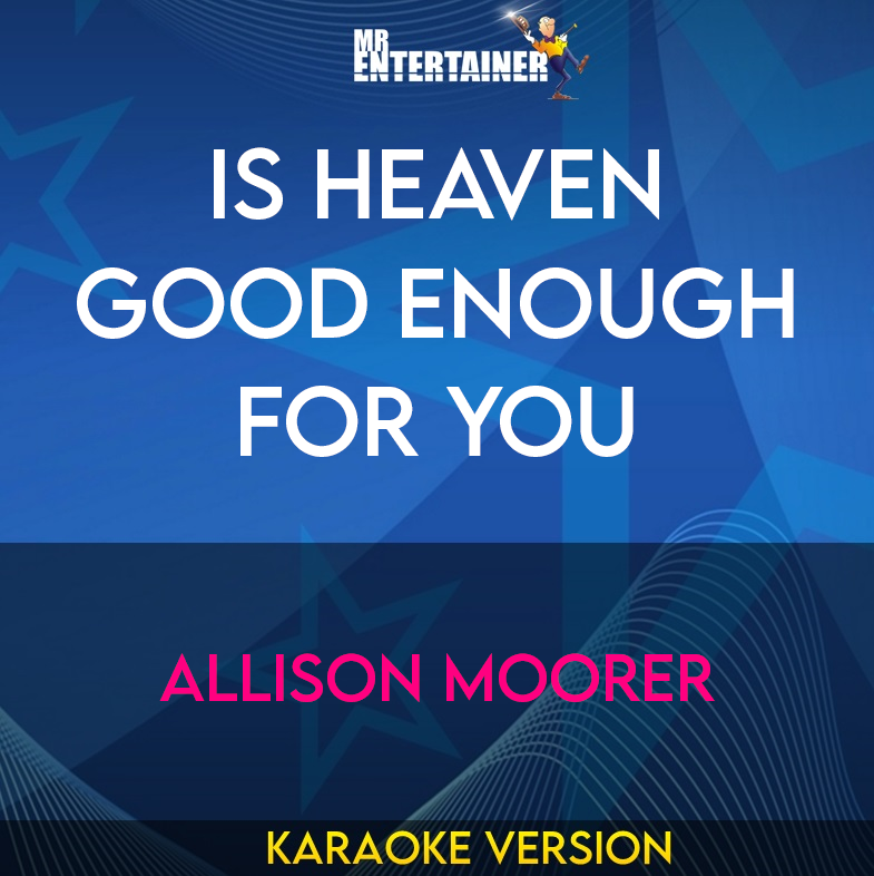 Is Heaven Good Enough For You - Allison Moorer (Karaoke Version) from Mr Entertainer Karaoke