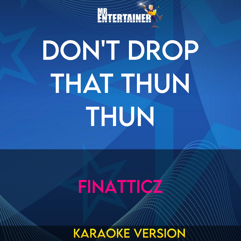 Don't Drop That Thun Thun - Finatticz (Karaoke Version) from Mr Entertainer Karaoke