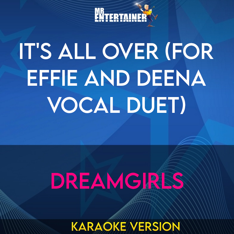 It's All Over (for Effie and Deena vocal duet) - Dreamgirls (Karaoke Version) from Mr Entertainer Karaoke