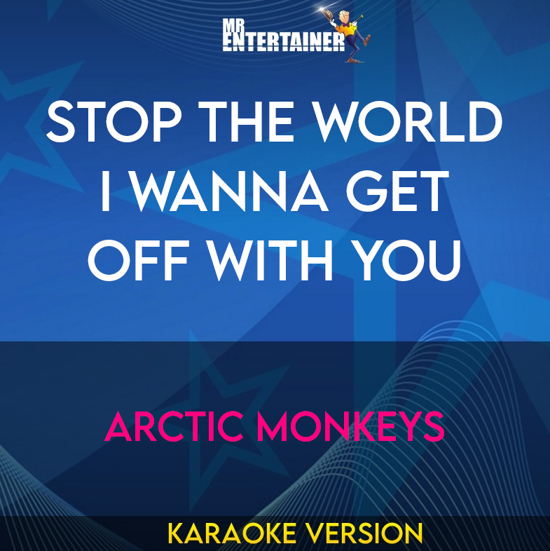 Stop The World I Wanna Get Off With You - Arctic Monkeys (Karaoke Version) from Mr Entertainer Karaoke