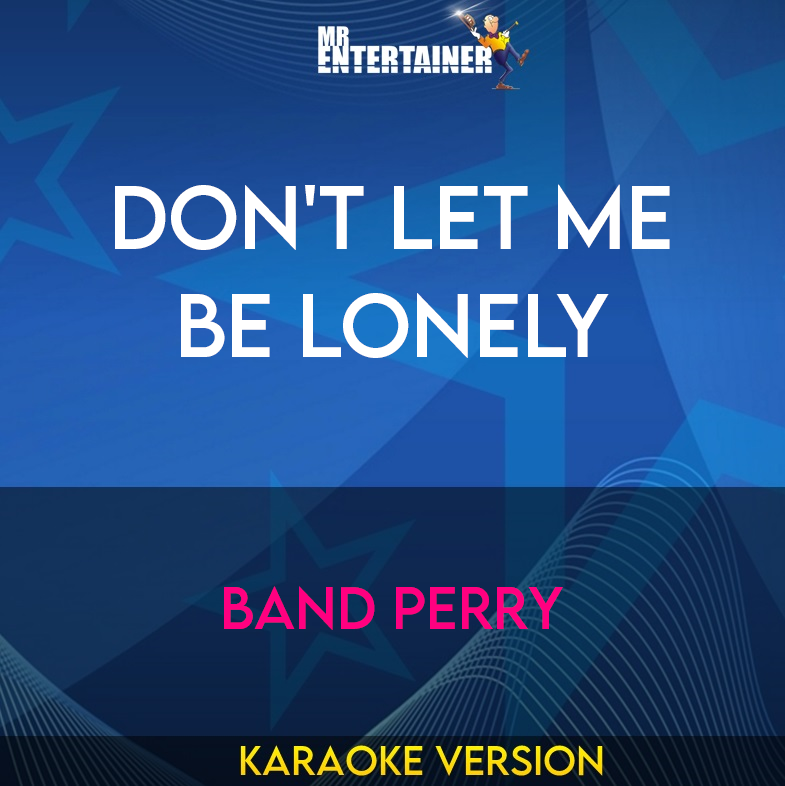 Don't Let Me Be Lonely - Band Perry (Karaoke Version) from Mr Entertainer Karaoke