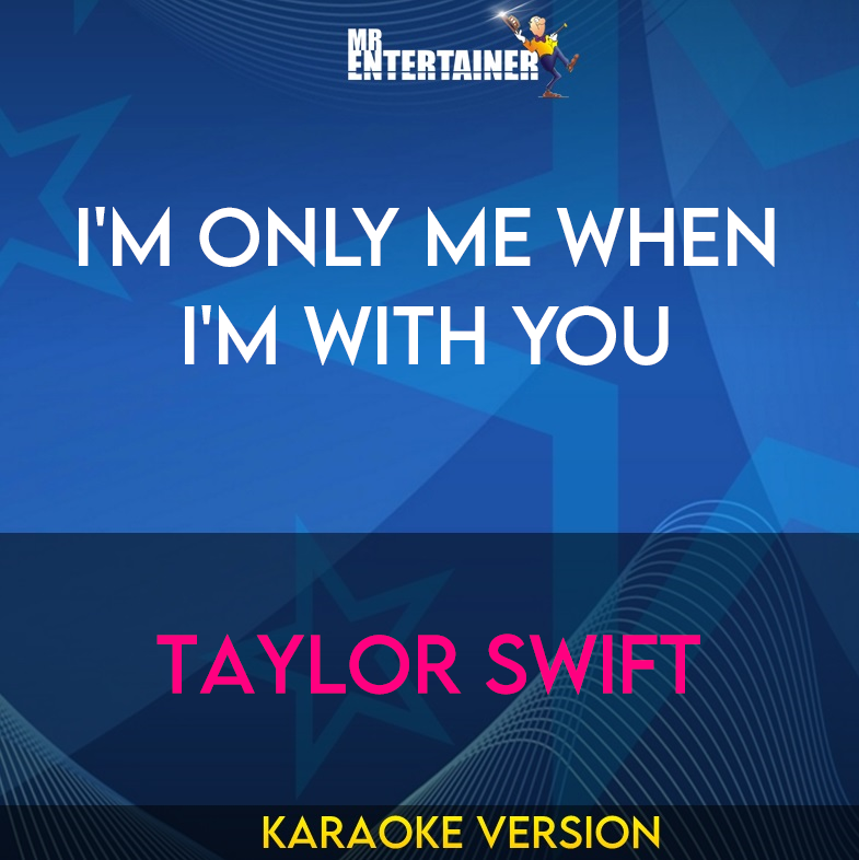 I'm Only Me When I'm With You - Taylor Swift (Karaoke Version) from Mr Entertainer Karaoke