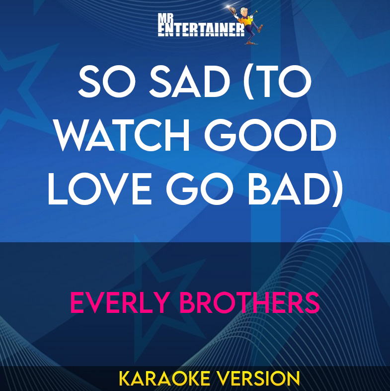 So Sad (To Watch Good Love Go Bad) - Everly Brothers (Karaoke Version) from Mr Entertainer Karaoke