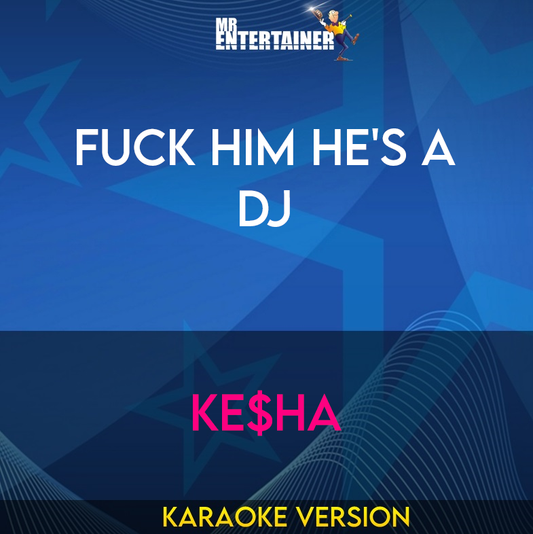 Fuck Him He's A DJ - Ke$ha (Karaoke Version) from Mr Entertainer Karaoke