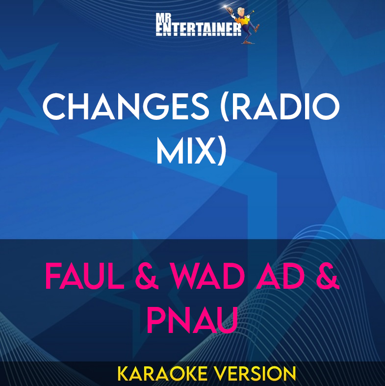 Changes (Radio Mix) - Faul & Wad Ad & Pnau (Karaoke Version) from Mr Entertainer Karaoke