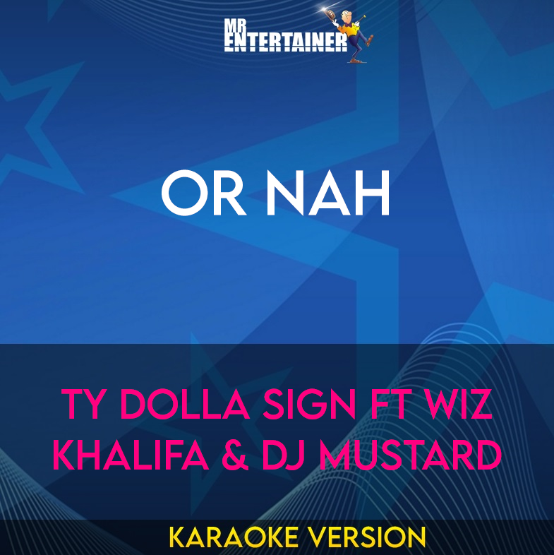 Or Nah - Ty Dolla Sign ft Wiz Khalifa & DJ Mustard (Karaoke Version) from Mr Entertainer Karaoke