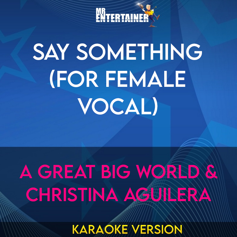 Say Something (for female vocal) - A Great Big World & Christina Aguilera (Karaoke Version) from Mr Entertainer Karaoke