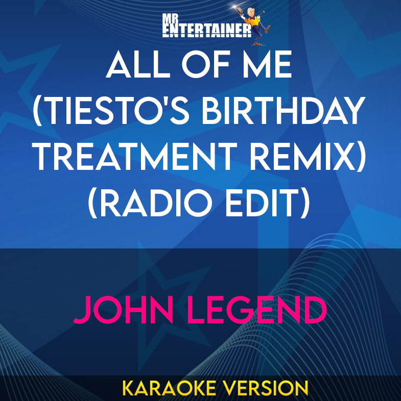 All Of Me (Tiesto's Birthday Treatment Remix) (Radio Edit) - John Legend (Karaoke Version) from Mr Entertainer Karaoke