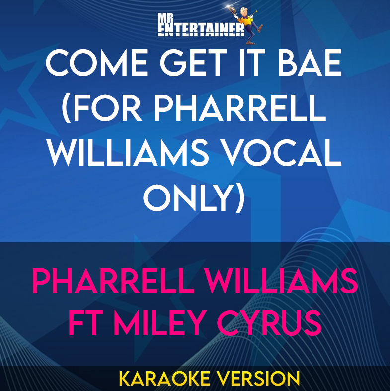 Come Get It Bae (for Pharrell Williams vocal only) - Pharrell Williams ft Miley Cyrus (Karaoke Version) from Mr Entertainer Karaoke