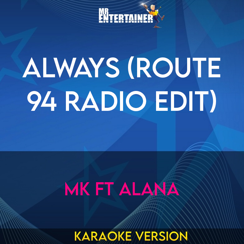 Always (Route 94 Radio Edit) - MK ft Alana (Karaoke Version) from Mr Entertainer Karaoke