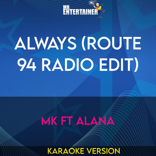 Always (Route 94 Radio Edit) - MK ft Alana (Karaoke Version) from Mr Entertainer Karaoke
