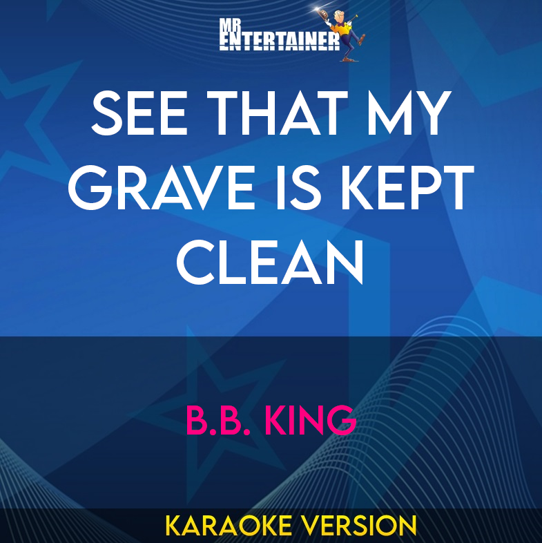 See That My Grave Is Kept Clean - B.B. King (Karaoke Version) from Mr Entertainer Karaoke