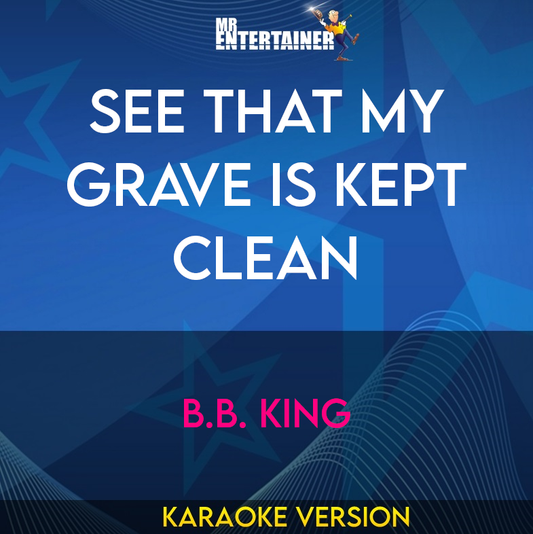 See That My Grave Is Kept Clean - B.B. King (Karaoke Version) from Mr Entertainer Karaoke