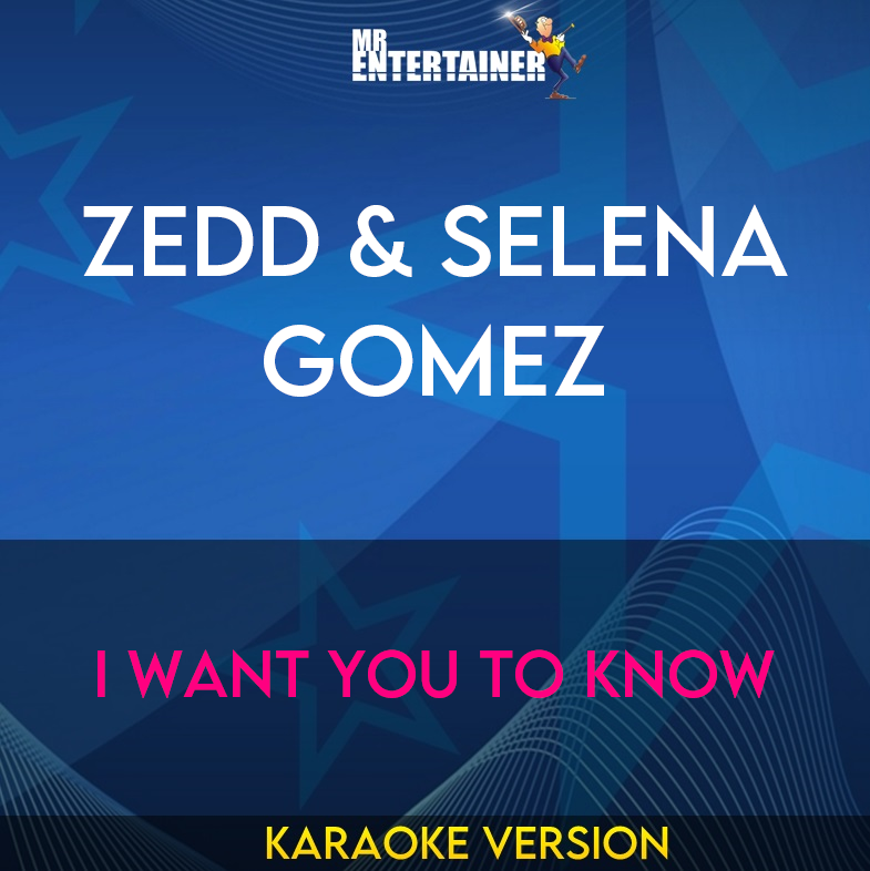 Zedd & Selena Gomez - I Want You To Know (Karaoke Version) from Mr Entertainer Karaoke