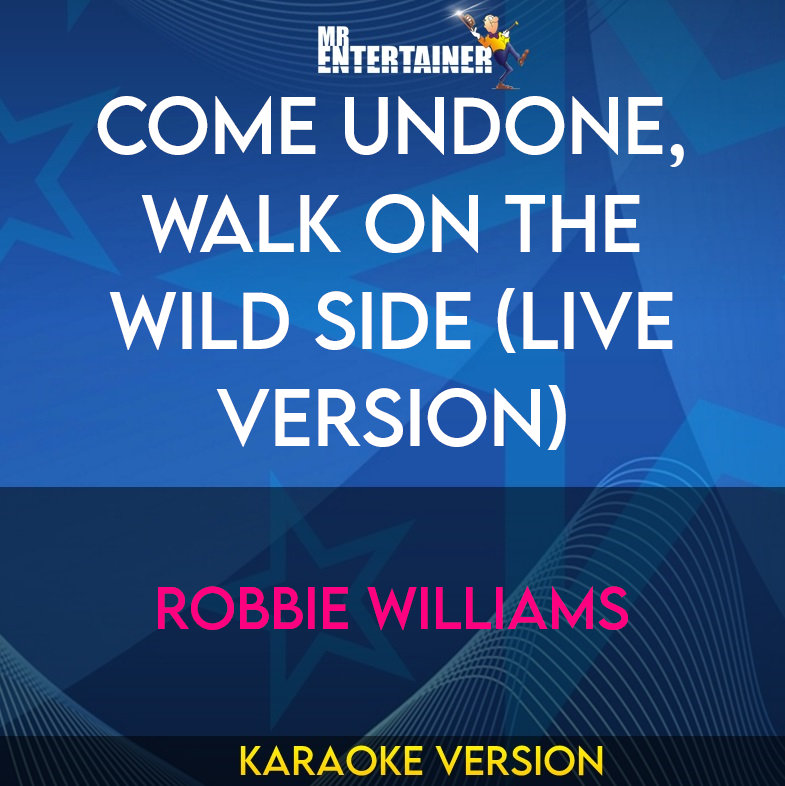 Come Undone, Walk On The Wild Side (live version) - Robbie Williams (Karaoke Version) from Mr Entertainer Karaoke