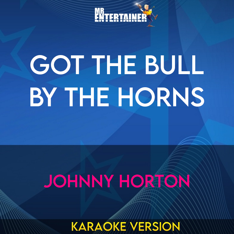 Got The Bull By The Horns - Johnny Horton (Karaoke Version) from Mr Entertainer Karaoke