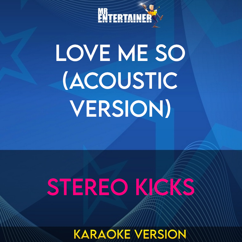 Love Me So (acoustic version) - Stereo Kicks (Karaoke Version) from Mr Entertainer Karaoke