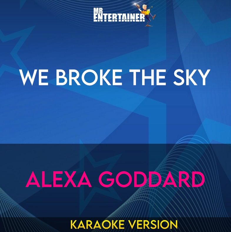 We Broke The Sky - Alexa Goddard (Karaoke Version) from Mr Entertainer Karaoke