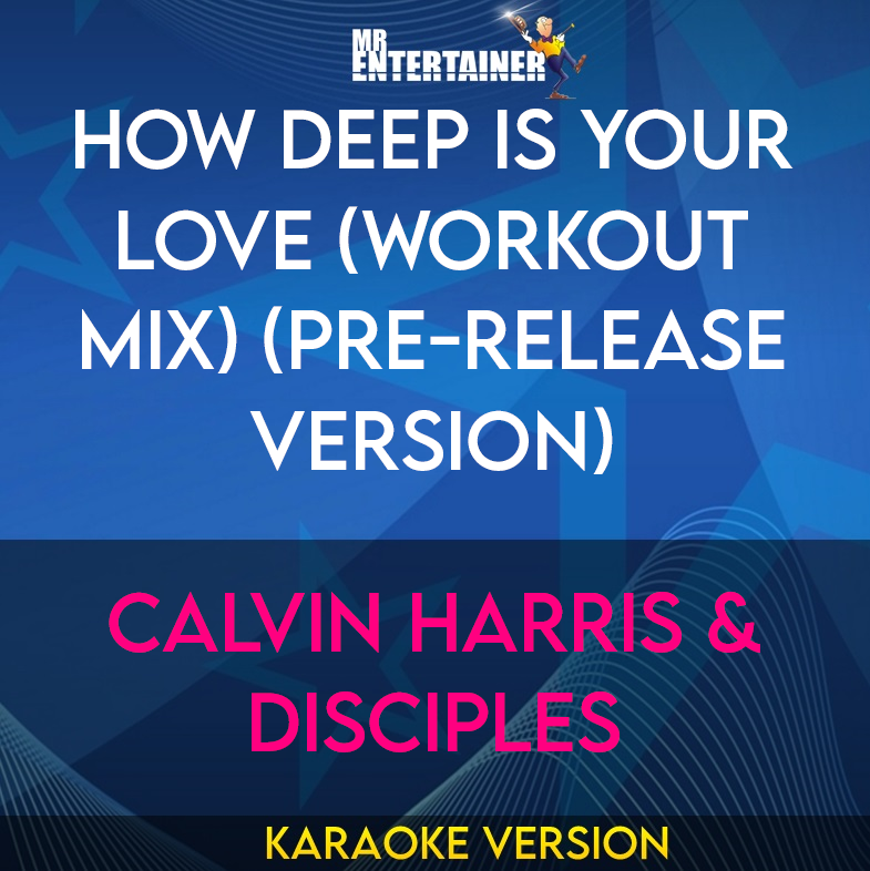 How Deep Is Your Love (workout mix) (pre-release version) - Calvin Harris & Disciples (Karaoke Version) from Mr Entertainer Karaoke