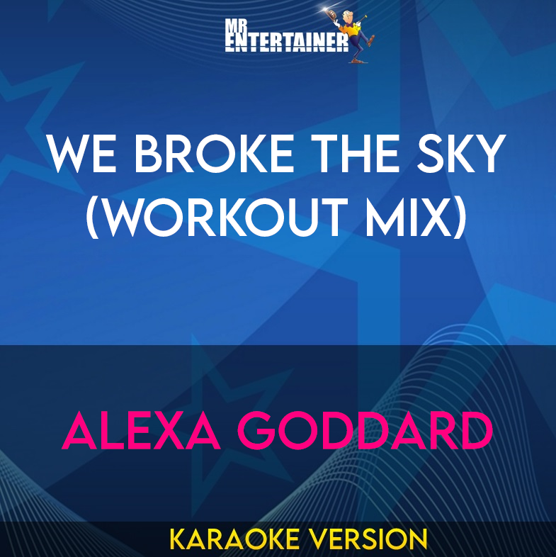 We Broke The Sky (workout mix) - Alexa Goddard (Karaoke Version) from Mr Entertainer Karaoke