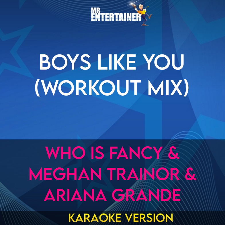 Boys Like You (workout mix) - Who Is Fancy & Meghan Trainor & Ariana Grande (Karaoke Version) from Mr Entertainer Karaoke