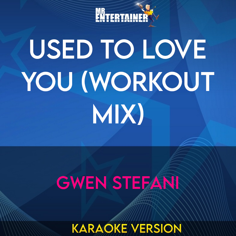 Used To Love You (workout mix) - Gwen Stefani (Karaoke Version) from Mr Entertainer Karaoke