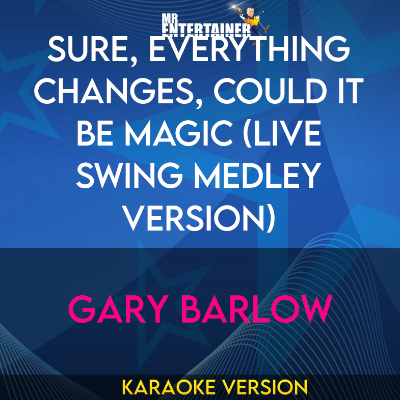 Sure, Everything Changes, Could It Be Magic (live swing medley version) - Gary Barlow (Karaoke Version) from Mr Entertainer Karaoke