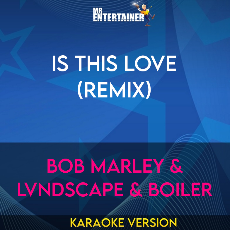 Is This Love (Remix) - Bob Marley & Lvndscape & Boiler (Karaoke Version) from Mr Entertainer Karaoke