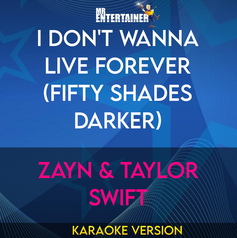 I Don't Wanna Live Forever (Fifty Shades Darker) - ZAYN & Taylor Swift (Karaoke Version) from Mr Entertainer Karaoke