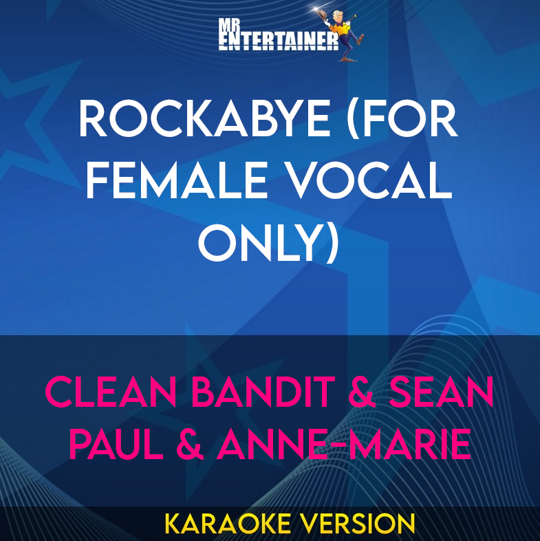 Rockabye (for female vocal only) - Clean Bandit & Sean Paul & Anne-Marie (Karaoke Version) from Mr Entertainer Karaoke