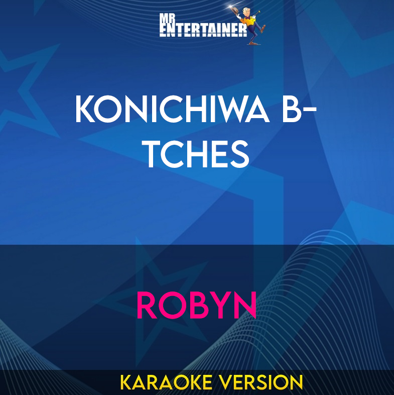 Konichiwa B-tches - Robyn (Karaoke Version) from Mr Entertainer Karaoke