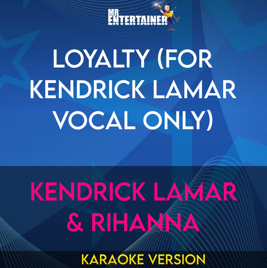 Loyalty (for Kendrick Lamar vocal only) - Kendrick Lamar & Rihanna (Karaoke Version) from Mr Entertainer Karaoke