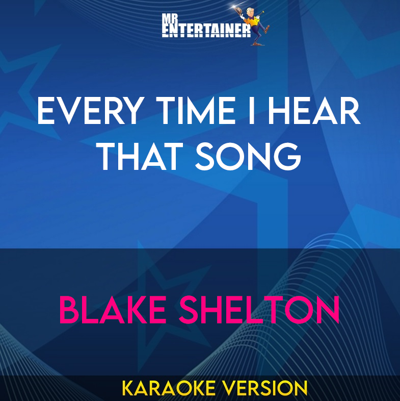 Every Time I Hear That Song - Blake Shelton (Karaoke Version) from Mr Entertainer Karaoke